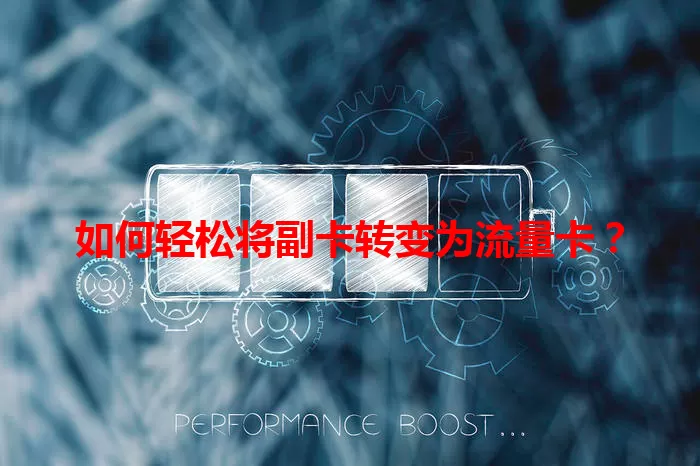 如何轻松将副卡转变为流量卡？