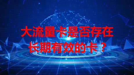 大流量卡是否存在长期有效的卡？