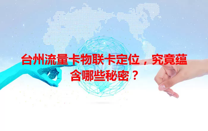 台州流量卡物联卡定位，究竟蕴含哪些秘密？