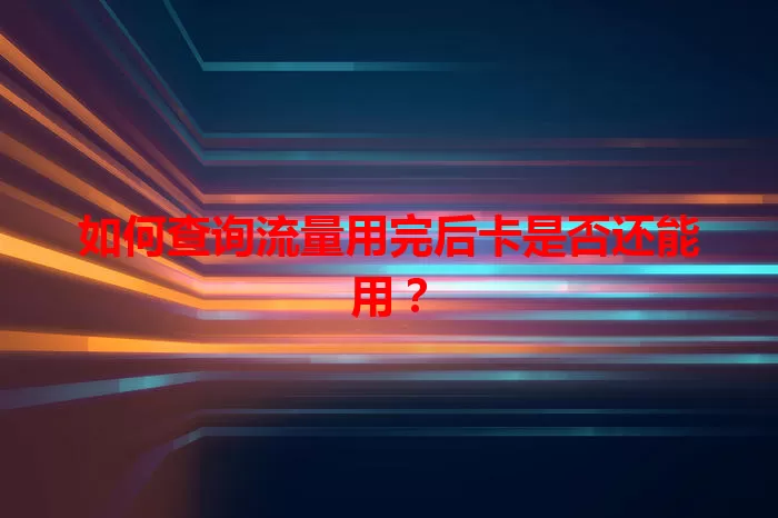 如何查询流量用完后卡是否还能用？