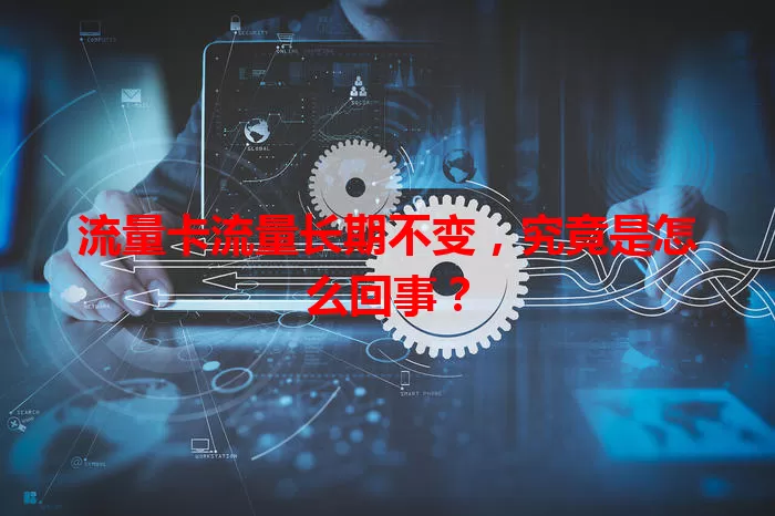流量卡流量长期不变，究竟是怎么回事？