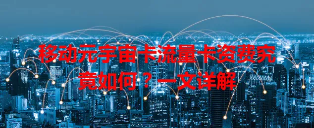 移动元宇宙卡流量卡资费究竟如何？一文详解