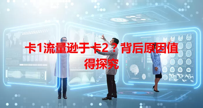卡1流量逊于卡2？背后原因值得探究