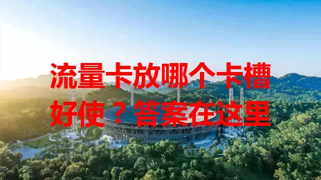 流量卡放哪个卡槽好使？答案在这里