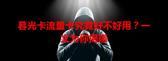 暮光卡流量卡究竟好不好用？一文为你揭晓