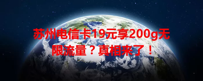 苏州电信卡19元享200g无限流量？真相来了！