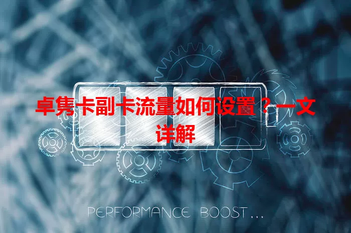 卓隽卡副卡流量如何设置？一文详解