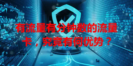 有流量有分钟数的流量卡，究竟有何优势？