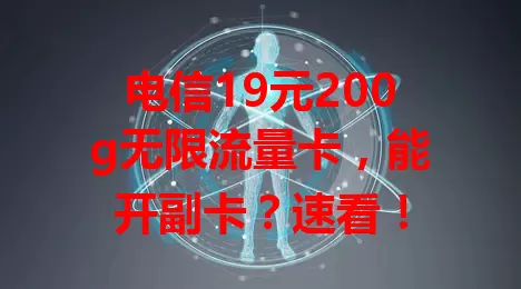 电信19元200g无限流量卡，能开副卡？速看！