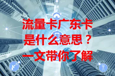 流量卡广东卡是什么意思？一文带你了解