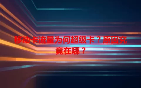 移动卡流量为何超级卡？原因究竟在哪？
