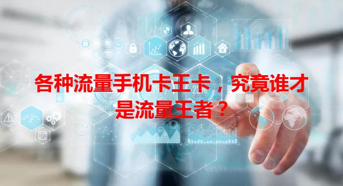 各种流量手机卡王卡，究竟谁才是流量王者？