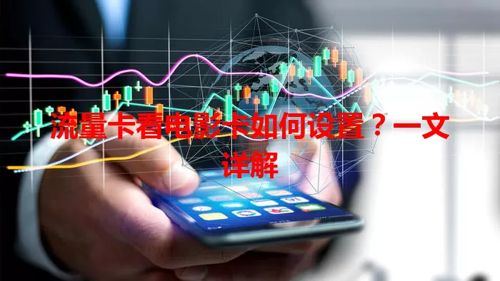 流量卡看电影卡如何设置？一文详解