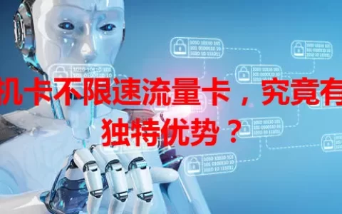 手机卡不限速流量卡，究竟有何独特优势？