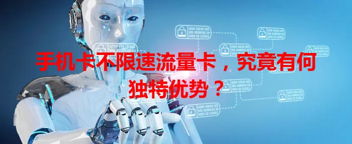 手机卡不限速流量卡，究竟有何独特优势？