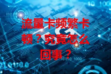 流量卡频繁卡顿？究竟怎么回事？