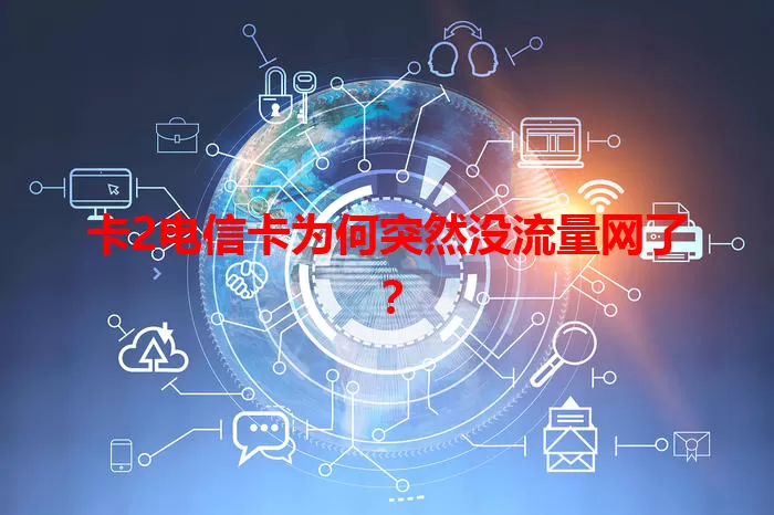 卡2电信卡为何突然没流量网了？