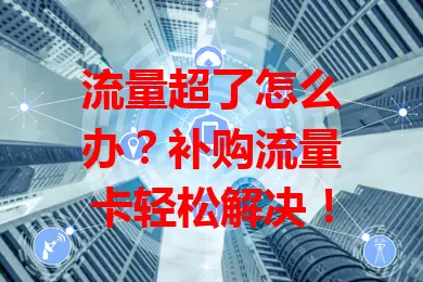 流量超了怎么办？补购流量卡轻松解决！