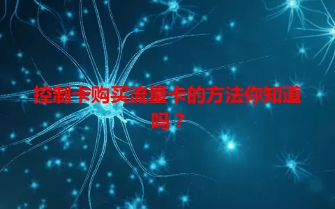 控制卡购买流量卡的方法你知道吗？