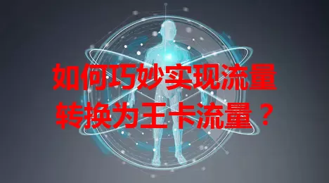 如何巧妙实现流量转换为王卡流量？