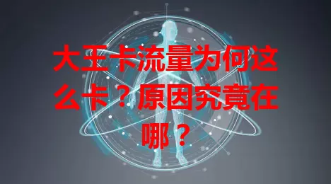 大王卡流量为何这么卡？原因究竟在哪？
