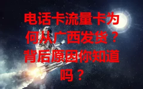 电话卡流量卡为何从广西发货？背后原因你知道吗？