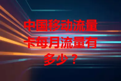 中国移动流量卡每月流量有多少？